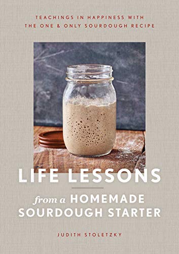 Life Lessons from a Homemade Sourdough Starter by Judith Stoletzky